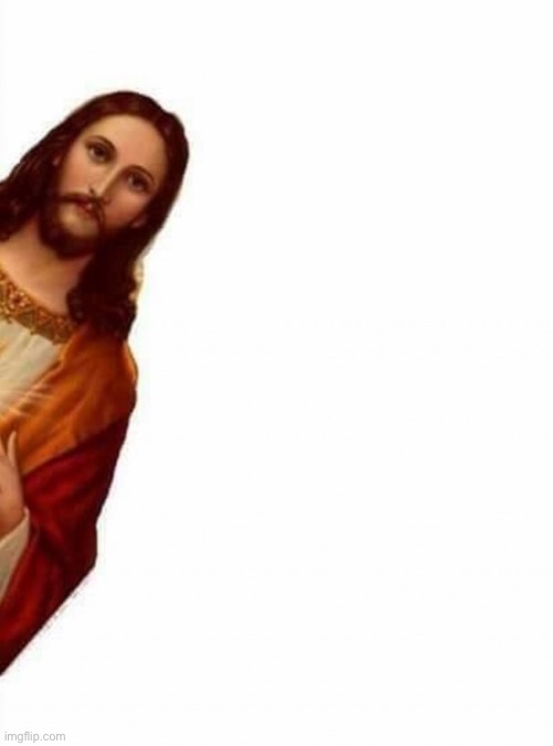 Creeping Jesus | image tagged in creeping jesus | made w/ Imgflip meme maker