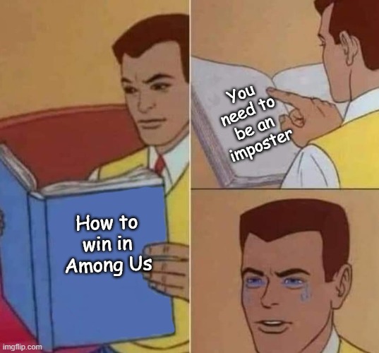 Among Us is unfair ngl | You need to be an imposter; How to win in Among Us | image tagged in peter parker reading book crying | made w/ Imgflip meme maker