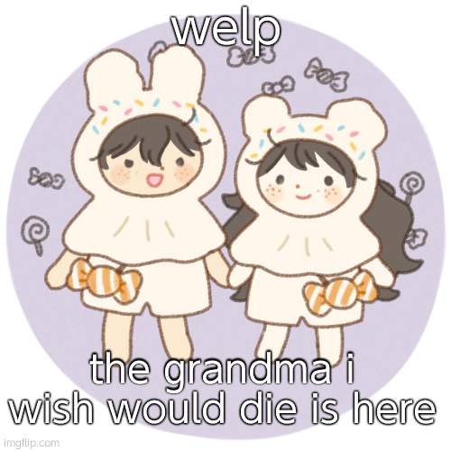 Bread and wonderboo <3 | welp; the grandma i wish would die is here | image tagged in bread and wonderboo 3 | made w/ Imgflip meme maker
