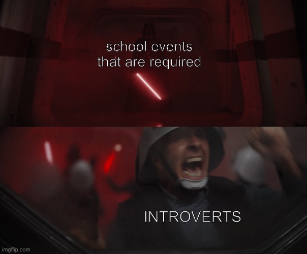 school | school events that are required; INTROVERTS | image tagged in darth vader vs rebel | made w/ Imgflip meme maker