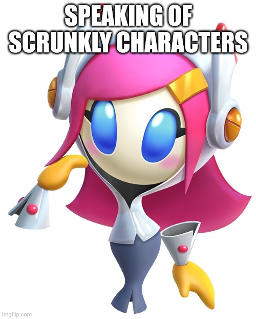 SPEAKING OF SCRUNKLY CHARACTERS | made w/ Imgflip meme maker