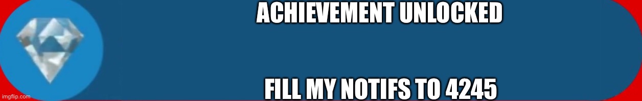 Xbox Diamond achievement (rare/blue) | ACHIEVEMENT UNLOCKED; FILL MY NOTIFS TO 4245 | image tagged in xbox diamond achievement rare/blue,meanwhile on imgflip | made w/ Imgflip meme maker