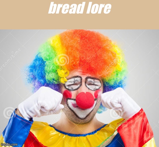 Clown crying | bread lore | image tagged in clown crying | made w/ Imgflip meme maker