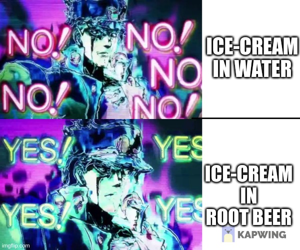 Jojo no no no | ICE-CREAM IN WATER; ICE-CREAM IN ROOT BEER | image tagged in jojo no no no | made w/ Imgflip meme maker