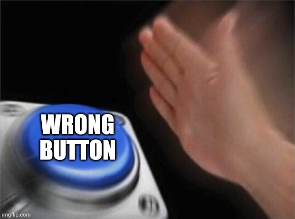 Blank Nut Button Meme | WRONG BUTTON | image tagged in memes,blank nut button | made w/ Imgflip meme maker
