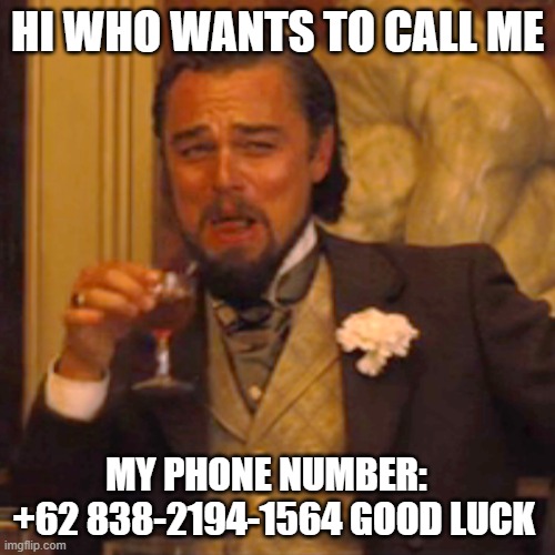 who wants to call me? | HI WHO WANTS TO CALL ME; MY PHONE NUMBER:    +62 838-2194-1564 GOOD LUCK | image tagged in memes,laughing leo,call me | made w/ Imgflip meme maker