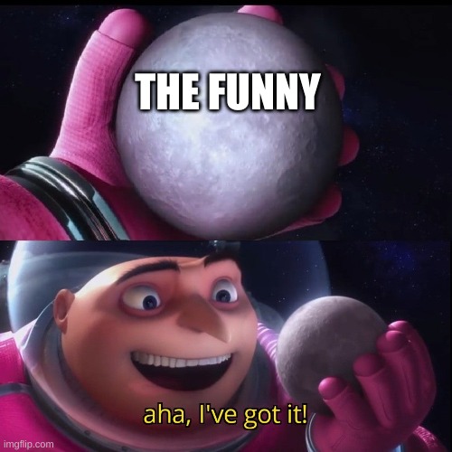 Gru holds the moon | THE FUNNY | image tagged in gru holds the moon | made w/ Imgflip meme maker