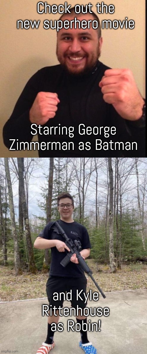 Holy glorification of vigilantism! | Check out the new superhero movie; Starring George Zimmerman as Batman; and Kyle Rittenhouse as Robin! | image tagged in zimmerman,kyle rittenhouse,toxic,american,pop culture | made w/ Imgflip meme maker