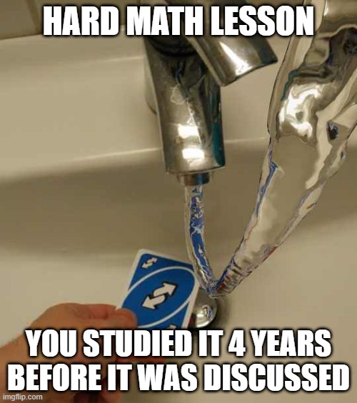 math meme 2 | HARD MATH LESSON; YOU STUDIED IT 4 YEARS BEFORE IT WAS DISCUSSED | image tagged in uno reverse card | made w/ Imgflip meme maker