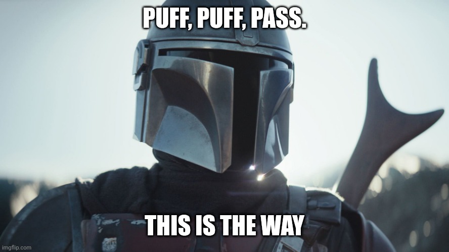 Mando meme | PUFF, PUFF, PASS. THIS IS THE WAY | image tagged in the mandalorian | made w/ Imgflip meme maker
