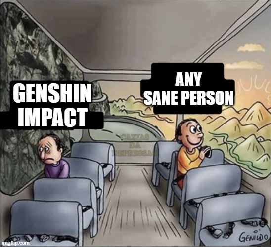 two guys on a bus | ANY SANE PERSON; GENSHIN IMPACT | image tagged in two guys on a bus | made w/ Imgflip meme maker