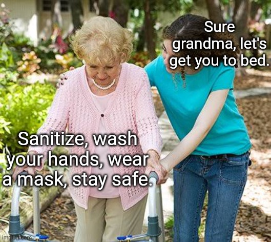 Old news already | Sure grandma, let's get you to bed. Sanitize, wash your hands, wear a mask, stay safe. | image tagged in sure grandma let's get you to bed,memes | made w/ Imgflip meme maker