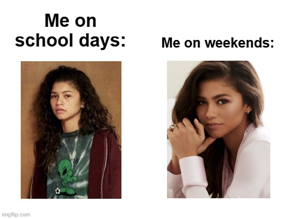 Very true | Me on school days:; Me on weekends: | image tagged in blank white template | made w/ Imgflip meme maker