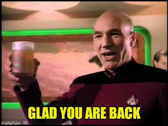 Picard Toasting | GLAD YOU ARE BACK | image tagged in picard toasting | made w/ Imgflip meme maker