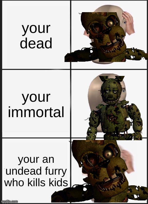 Panik Kalm Panik | your dead; your immortal; your an undead furry who kills kids | image tagged in memes,panik kalm panik | made w/ Imgflip meme maker