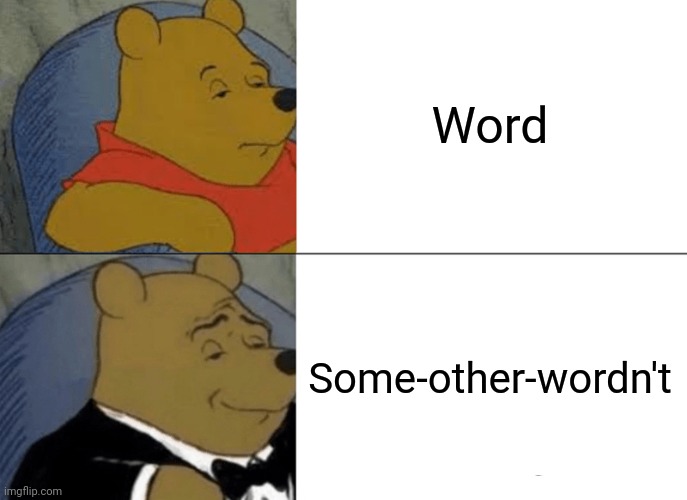 Basically Tuxedo Winnie the Pooh | Word; Some-other-wordn't | image tagged in memes,tuxedo winnie the pooh,come on,creativity,please | made w/ Imgflip meme maker