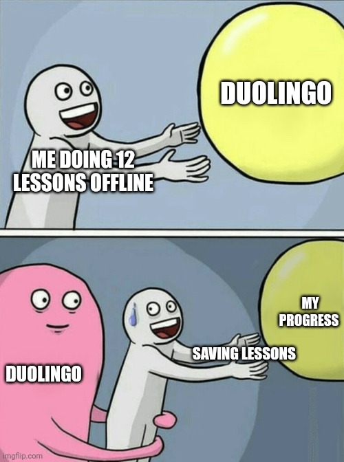 Running Away Balloon Meme | DUOLINGO; ME DOING 12 LESSONS OFFLINE; MY PROGRESS; SAVING LESSONS; DUOLINGO | image tagged in memes,running away balloon,boardroom meeting suggestion,drake hotline bling,one does not simply,distracted boyfriend | made w/ Imgflip meme maker