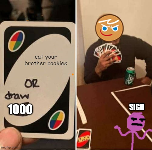 Cookie Run UNO draw | eat your brother cookies; 1000; SIGH | image tagged in memes,uno draw 25 cards | made w/ Imgflip meme maker