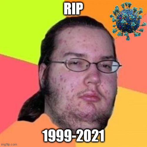 fat gamer | RIP; 1999-2021 | image tagged in fat gamer | made w/ Imgflip meme maker