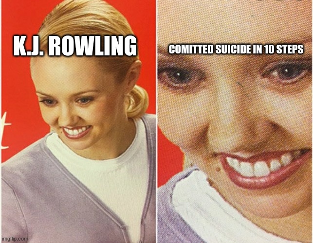 WAIT WHAT? | K.J. ROWLING COMITTED SUICIDE IN 10 STEPS | image tagged in wait what | made w/ Imgflip meme maker