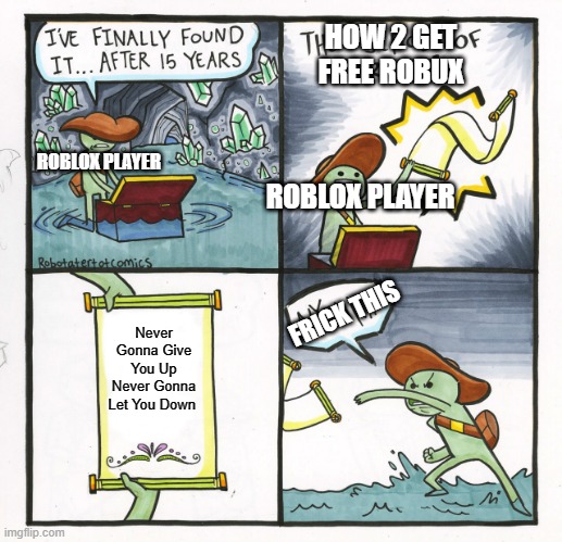 The Scroll Of Truth | HOW 2 GET FREE ROBUX; ROBLOX PLAYER; ROBLOX PLAYER; FRICK THIS; Never Gonna Give You Up Never Gonna Let You Down | image tagged in memes,the scroll of truth | made w/ Imgflip meme maker
