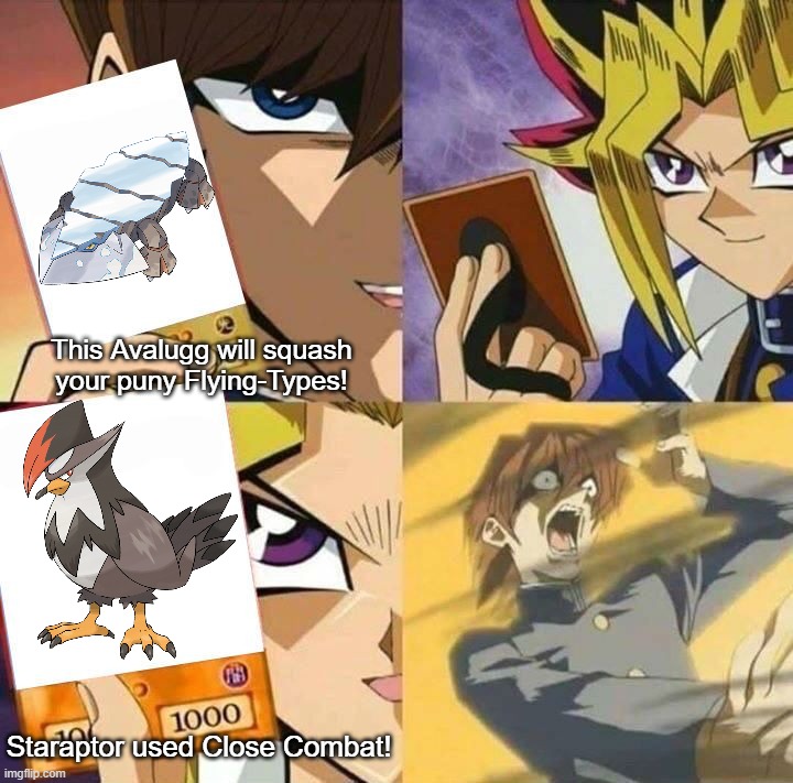 Yugioh card draw | This Avalugg will squash your puny Flying-Types! Staraptor used Close Combat! | image tagged in yugioh card draw | made w/ Imgflip meme maker