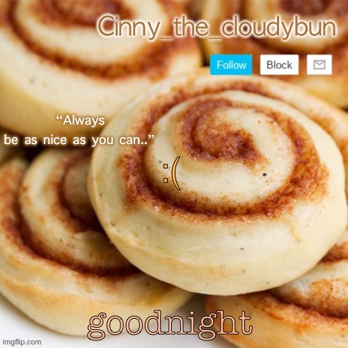 cinnamon roll template, (thank Sugas :D) | :(; goodnight | image tagged in cinnamon roll template thank sugas d | made w/ Imgflip meme maker