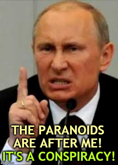 Now where have we heard that before? | THE PARANOIDS ARE AFTER ME! IT'S A CONSPIRACY! | image tagged in putin angry nasty finger,putin,trump,paranoid,conspiracy theory | made w/ Imgflip meme maker