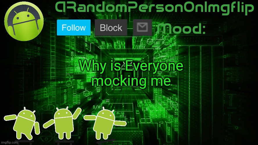 ARandomPersonOnImgflip Android template | Why is Everyone mocking me | image tagged in arandompersononimgflip android template | made w/ Imgflip meme maker