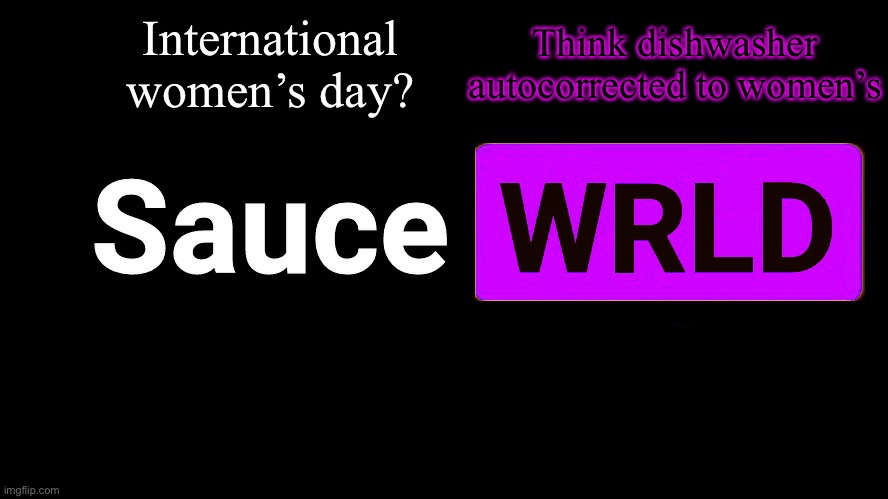 . | International women’s day? Think dishwasher autocorrected to women’s | image tagged in lean | made w/ Imgflip meme maker