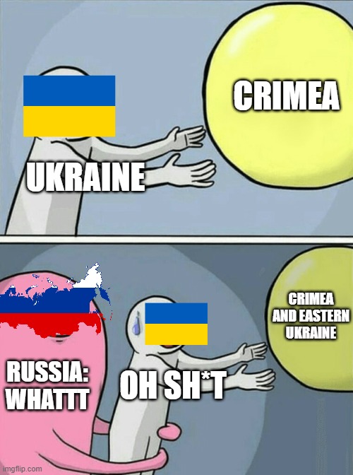 uhhhh | CRIMEA; UKRAINE; CRIMEA AND EASTERN UKRAINE; RUSSIA: WHATTT; OH SH*T | image tagged in memes,running away balloon | made w/ Imgflip meme maker