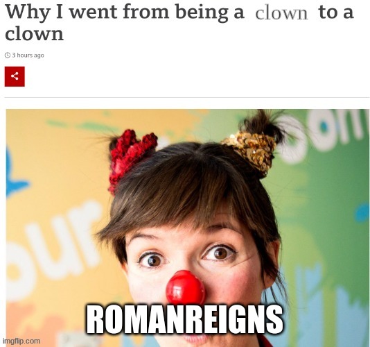 i csn call him out now, he can't take a joke and has an overbearing futurama addiction | clown; ROMANREIGNS | image tagged in why i went from being a ___ to a clown | made w/ Imgflip meme maker