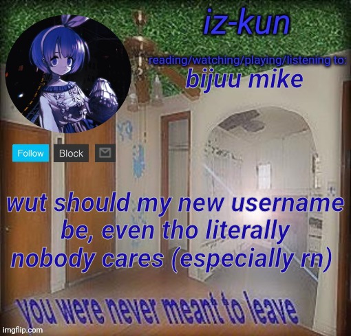 e | bijuu mike; wut should my new username be, even tho literally nobody cares (especially rn) | image tagged in e | made w/ Imgflip meme maker