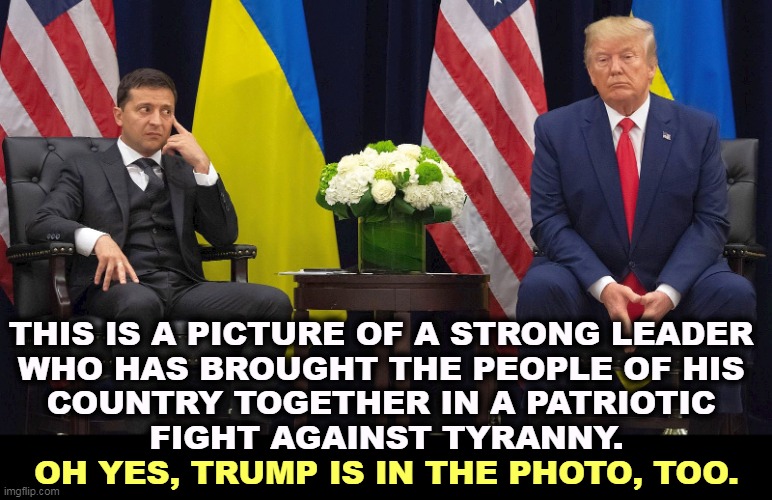 We know which one has the bigger stones, and it's not the wuss with the orange hair. | THIS IS A PICTURE OF A STRONG LEADER 

WHO HAS BROUGHT THE PEOPLE OF HIS 
COUNTRY TOGETHER IN A PATRIOTIC 
FIGHT AGAINST TYRANNY. OH YES, TRUMP IS IN THE PHOTO, TOO. | image tagged in zelensky and trump who denied ukraine military aid,ukraine,strong,leader,trump,coward | made w/ Imgflip meme maker