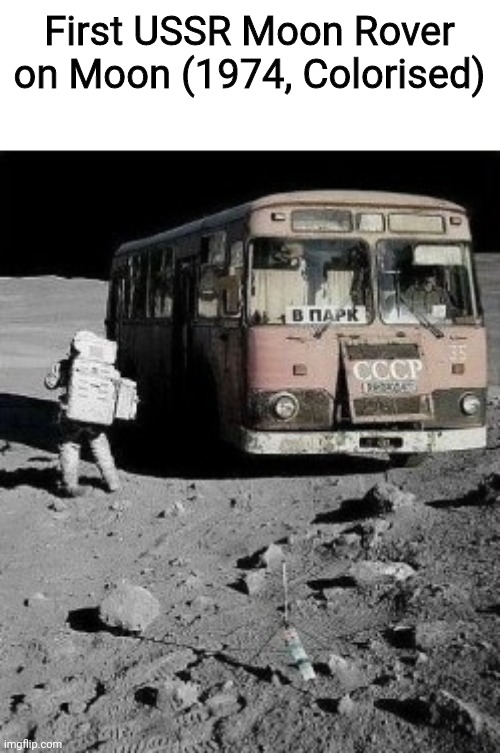 LiAZ-677 On moon | First USSR Moon Rover on Moon (1974, Colorised) | image tagged in liaz-677 on moon | made w/ Imgflip meme maker
