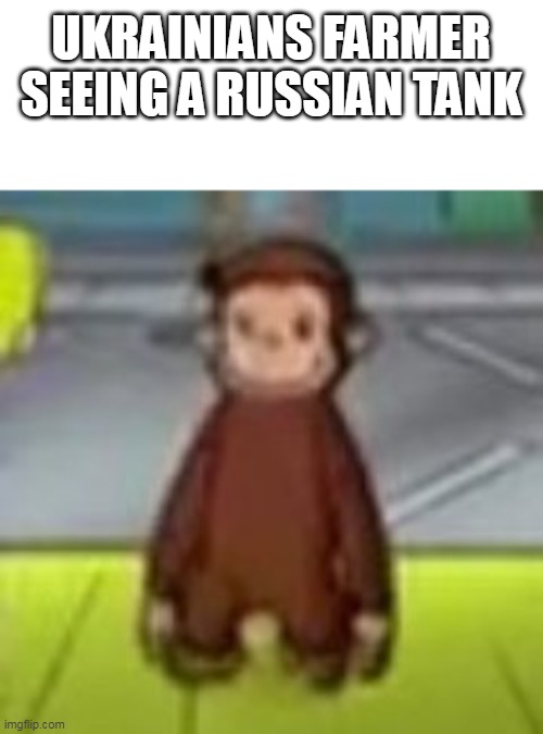 yes |  UKRAINIANS FARMER SEEING A RUSSIAN TANK | image tagged in low quality curious george,memes,oh wow are you actually reading these tags,stop reading the tags,dude,stop | made w/ Imgflip meme maker