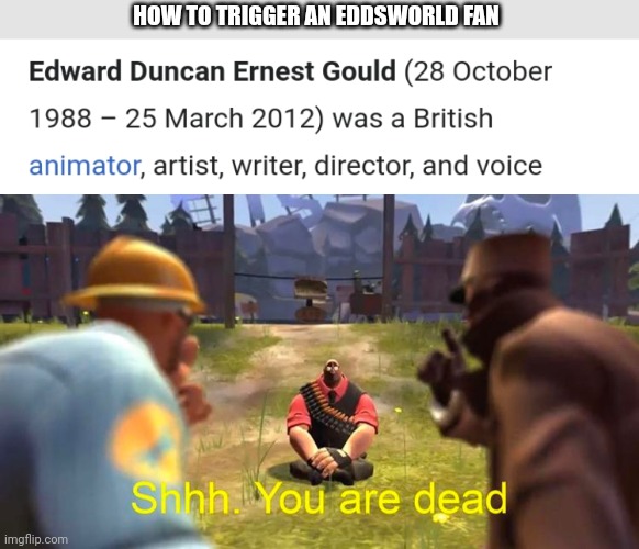 HOW TO TRIGGER AN EDDSWORLD FAN | image tagged in shhh you are dead,eddsworld | made w/ Imgflip meme maker