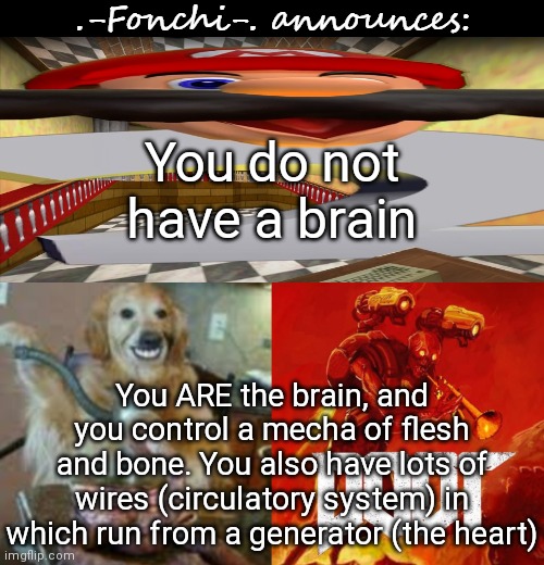 Lack of sleep doesn't eat your brain. IT EATS YOU | You do not have a brain; You ARE the brain, and you control a mecha of flesh and bone. You also have lots of wires (circulatory system) in which run from a generator (the heart) | image tagged in fonchi ac by fonchi | made w/ Imgflip meme maker