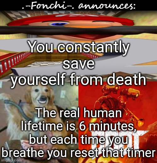 fonchi AC by fonchi | You constantly save yourself from death; The real human lifetime is 6 minutes, but each time you breathe you reset that timer | image tagged in fonchi ac by fonchi | made w/ Imgflip meme maker