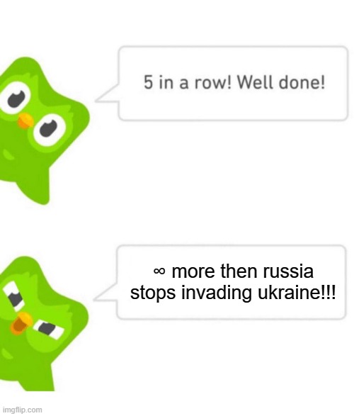 Wassup Duo |  ∞ more then russia stops invading ukraine!!! | image tagged in duolingo 5 in a row,russia,ukraine | made w/ Imgflip meme maker