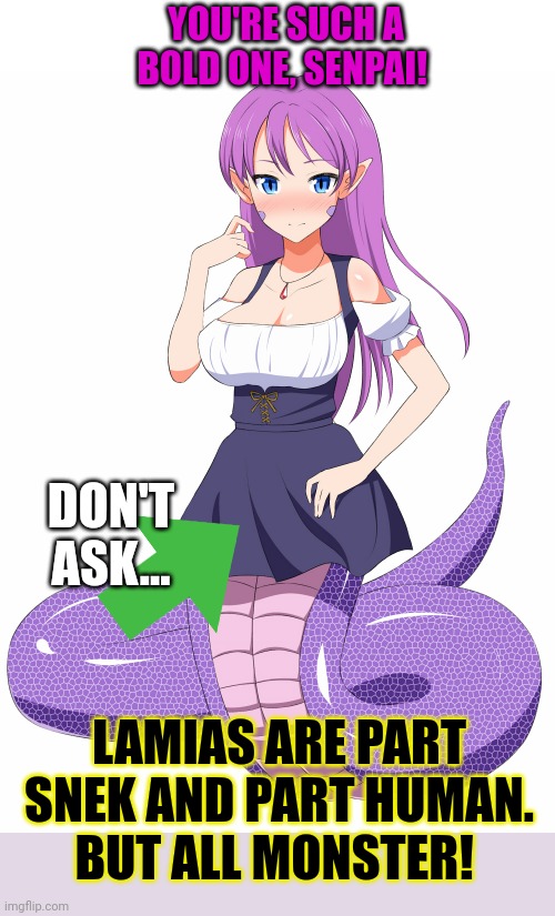 Watch out! Snek girls want human males! | DON'T ASK... LAMIAS ARE PART SNEK AND PART HUMAN. BUT ALL MONSTER! YOU'RE SUCH A BOLD ONE, SENPAI! | image tagged in snek,girls,waifu,anime girl,lamia | made w/ Imgflip meme maker