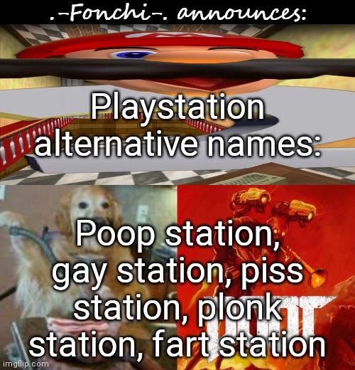 I have: poopstation 4 pro, sexbox one, dicktendo (OG), PC, and KFC console | Playstation alternative names:; Poop station, gay station, piss station, plonk station, fart station | image tagged in fonchi ac by fonchi | made w/ Imgflip meme maker
