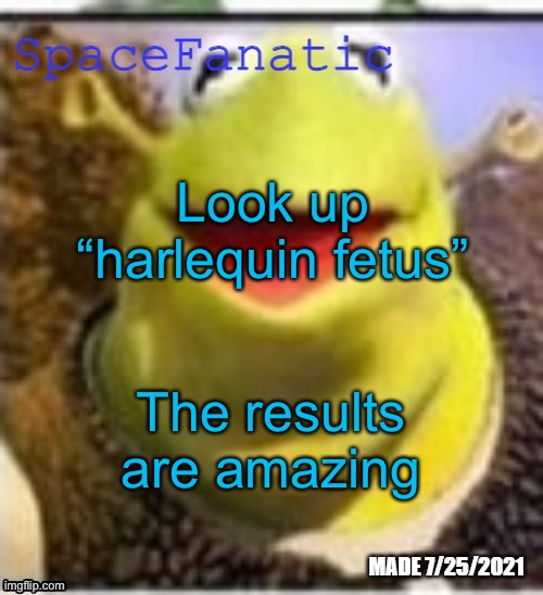 Ye Olde Announcements | Look up “harlequin fetus”; The results are amazing | image tagged in spacefanatic announcement temp | made w/ Imgflip meme maker