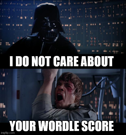 D. Vader esq not liking wordle | I DO NOT CARE ABOUT; YOUR WORDLE SCORE | image tagged in memes,star wars no | made w/ Imgflip meme maker