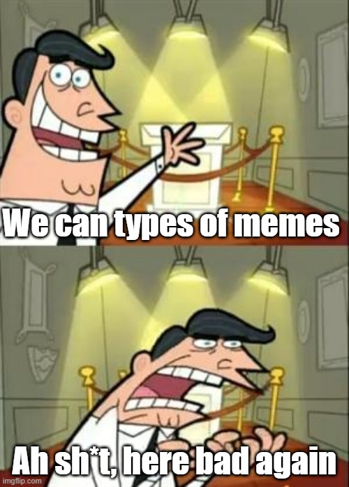 Joe meme was gif | We can types of memes; Ah sh*t, here bad again | image tagged in memes,this is where i'd put my trophy if i had one | made w/ Imgflip meme maker