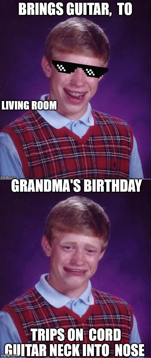 BRINGS GUITAR,  TO LIVING ROOM GRANDMA'S BIRTHDAY TRIPS ON  CORD  GUITAR NECK INTO  NOSE | made w/ Imgflip meme maker