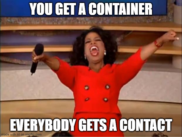 Oprah You Get A | YOU GET A CONTAINER; EVERYBODY GETS A CONTACT | image tagged in memes,oprah you get a | made w/ Imgflip meme maker