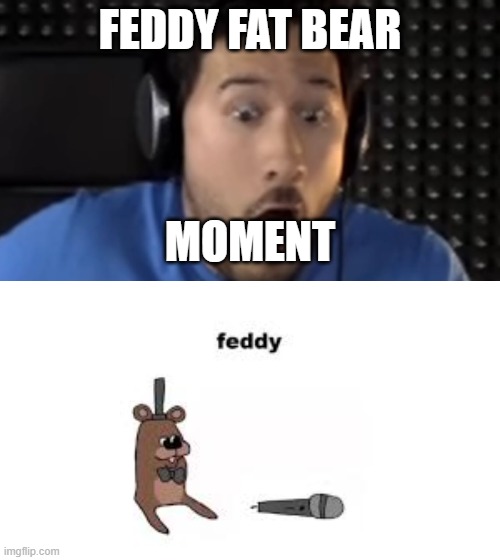 feed me | FEDDY FAT BEAR; MOMENT | image tagged in was that the bite of '87 | made w/ Imgflip meme maker