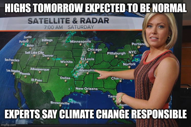 Weather forecast | HIGHS TOMORROW EXPECTED TO BE NORMAL; EXPERTS SAY CLIMATE CHANGE RESPONSIBLE | image tagged in weather forecast | made w/ Imgflip meme maker