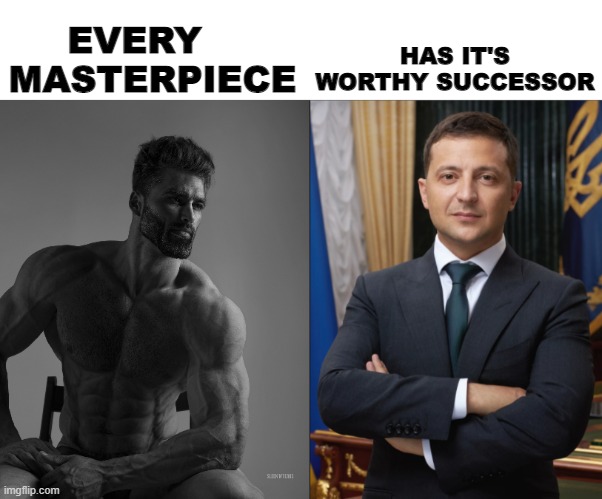 I have nothing but mad respect to this man | HAS IT'S WORTHY SUCCESSOR; EVERY    MASTERPIECE | image tagged in giga chad,zelensky,every masterpiece,ukraine | made w/ Imgflip meme maker